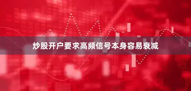 炒股开户要求高频信号本身容易衰减