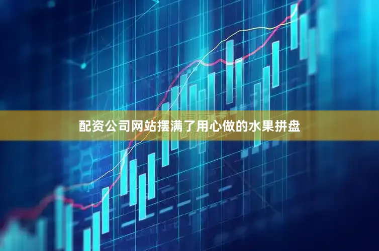 配资公司网站摆满了用心做的水果拼盘